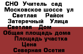  СНО “Учитель“ сад 128/3 Московское шоссе, ул. Светлая  › Район ­ Затеречный › Улица ­ Светлая › Дом ­ 128/1 › Общая площадь дома ­ 140 › Площадь участка ­ 500 › Цена ­ 2 500 000 - Северная Осетия, Владикавказ г. Недвижимость » Дома, коттеджи, дачи продажа   